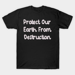 Protect Our Earth From Destruction T-Shirt